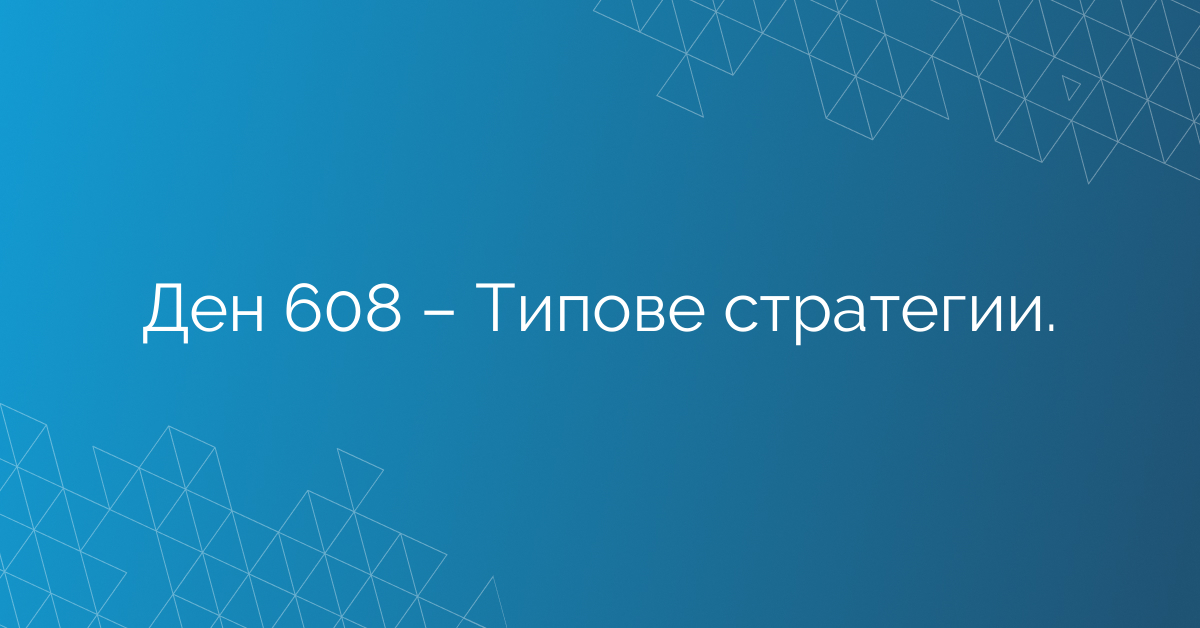 Ден 608 – Типове стратегии.
