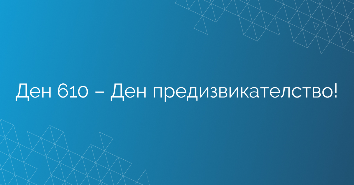 Ден 610 – Ден предизвикателство!