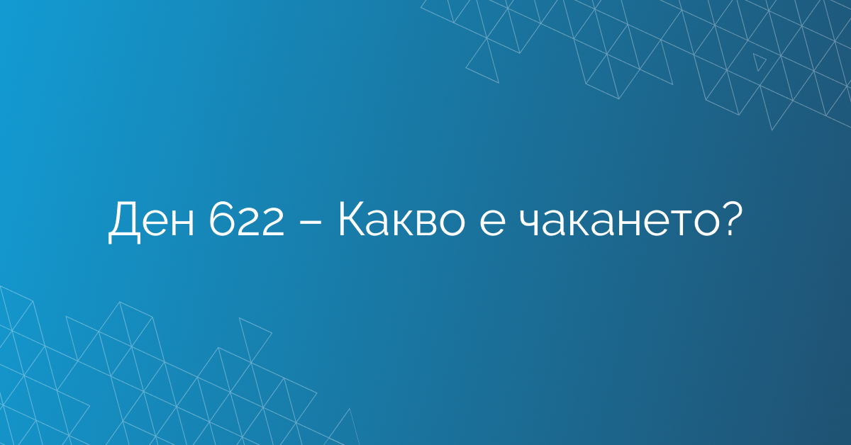 Ден 622 – Какво е чакането?