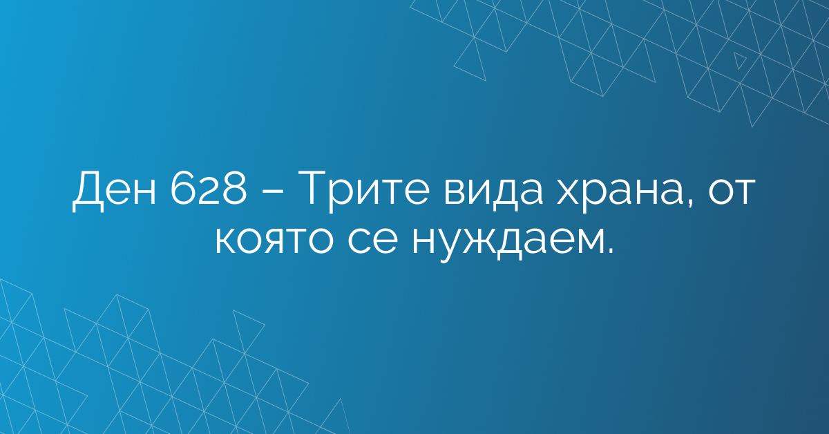Ден 628 – Трите вида храна, от която се нуждаем.