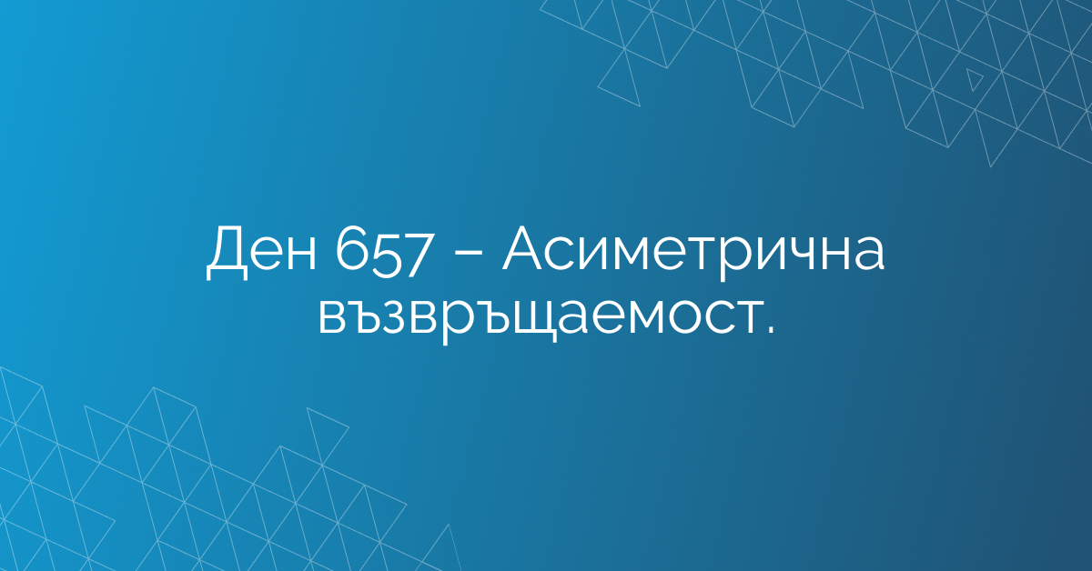 Ден 657 – Асиметрична възвръщаемост.