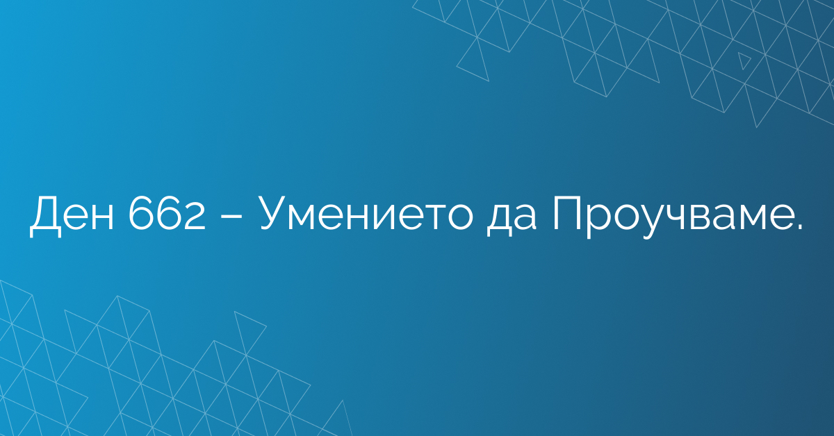 Ден 662 – Умението да Проучваме.