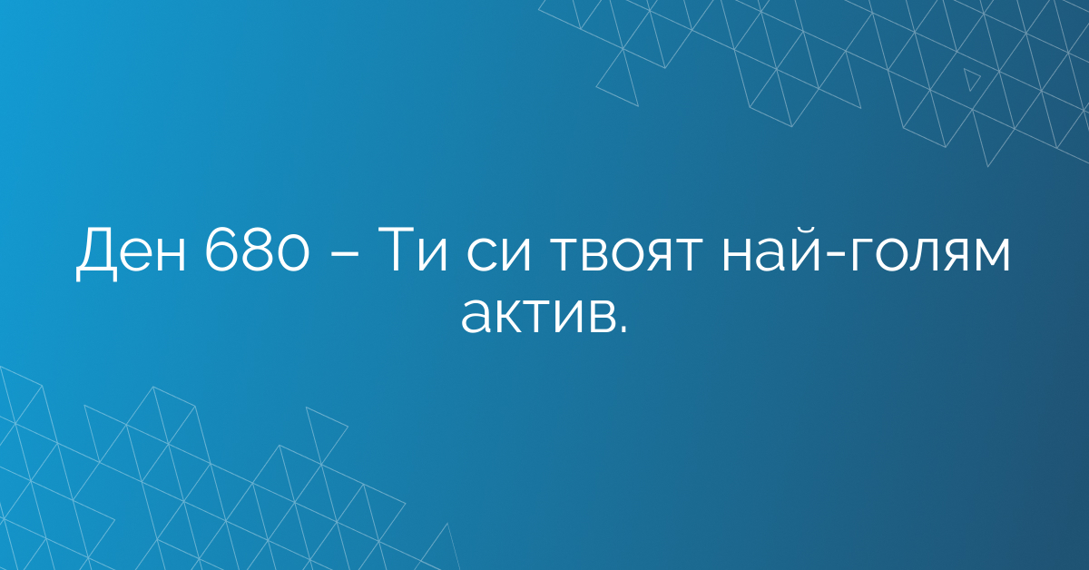 Ден 680 – Ти си твоят най-голям актив.