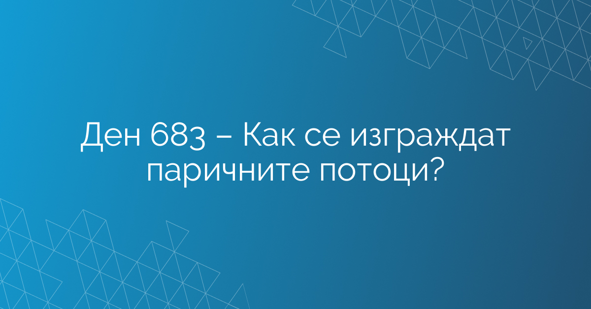 Ден 683 – Как се изграждат паричните потоци?