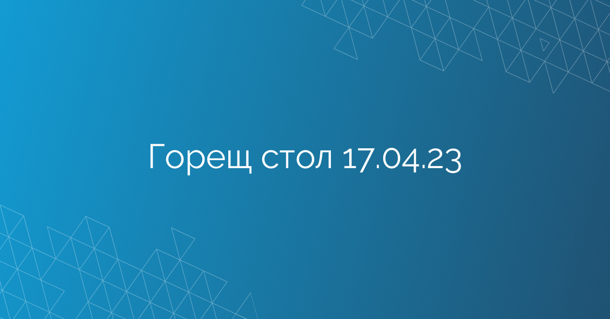 Горещ стол 17.04.23