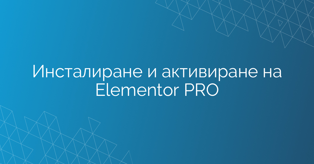 Инсталиране и активиране на Elementor PRO