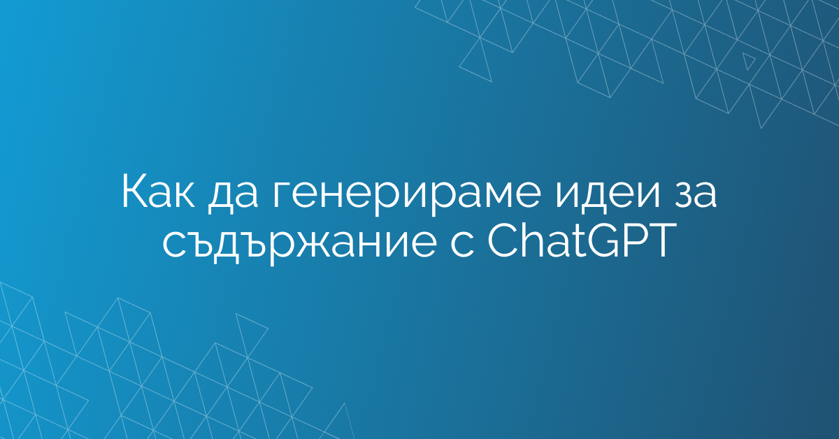 Как да генерираме идеи за съдържание с ChatGPT