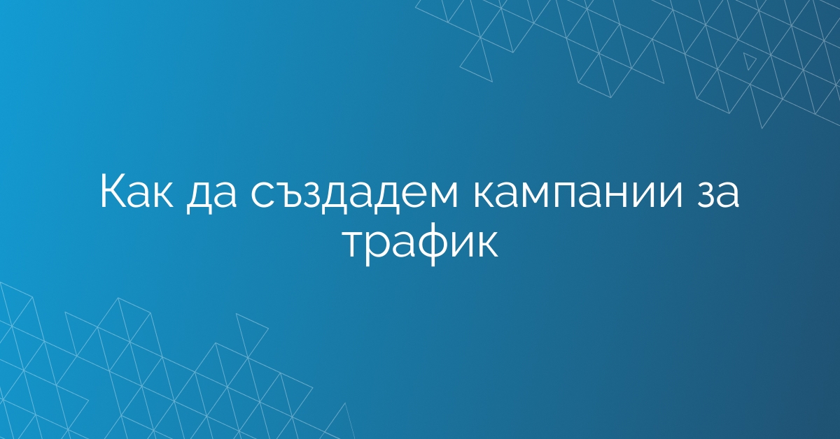 Как да създадем кампании за трафик