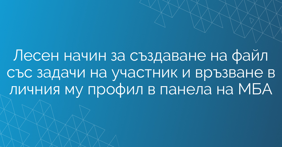 Лесен начин за създаване на файл със задачи на участник и връзване в личния му профил в панела на МАБИ