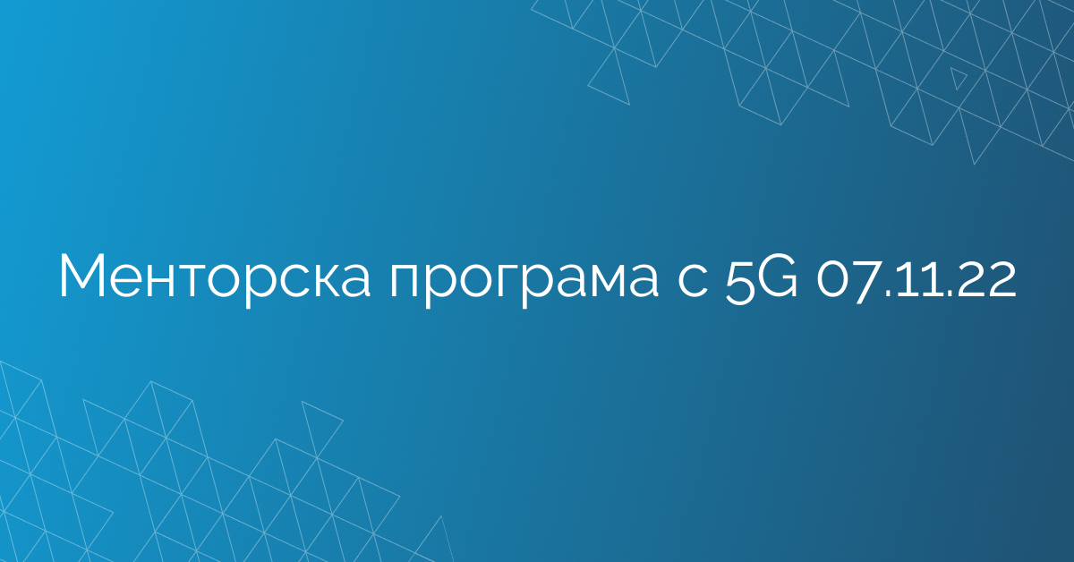 Менторска програма с 5G 07.11.22