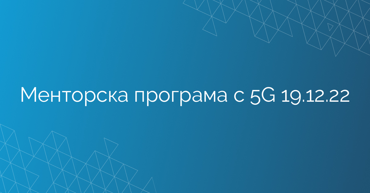 Менторска програма с 5G 19.12.22