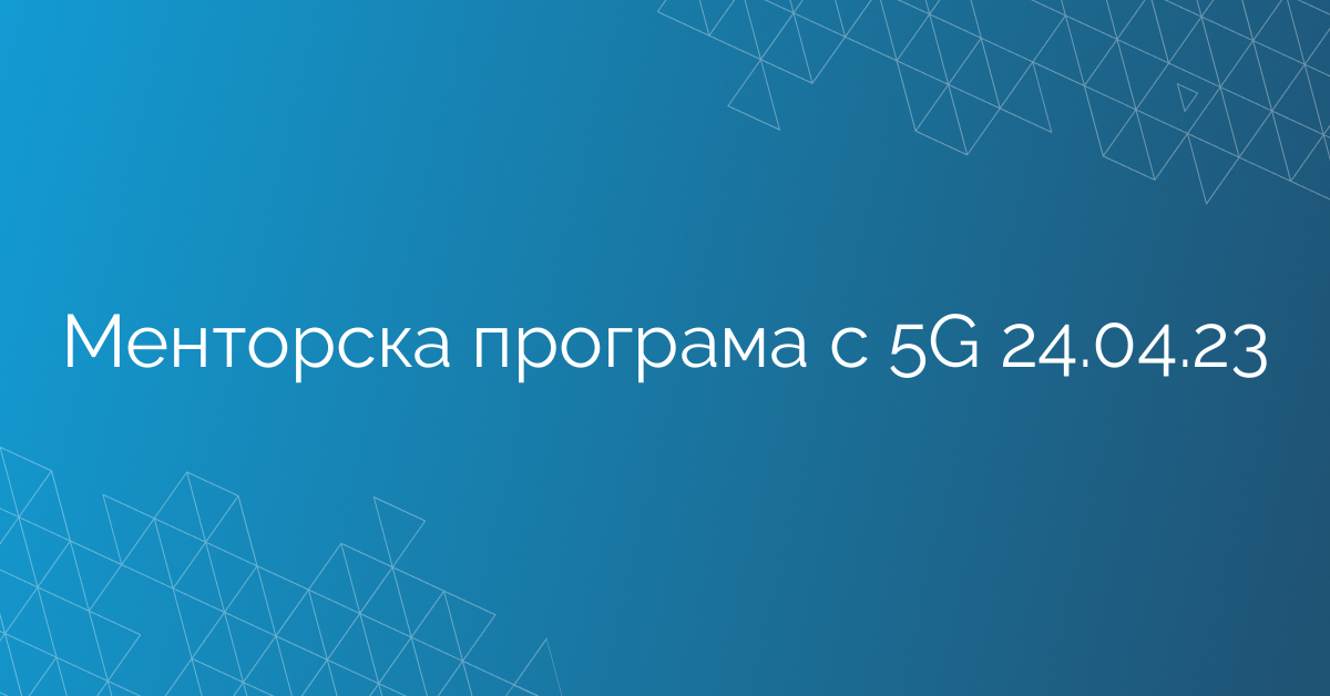 Менторска програма с 5G 24.04.23