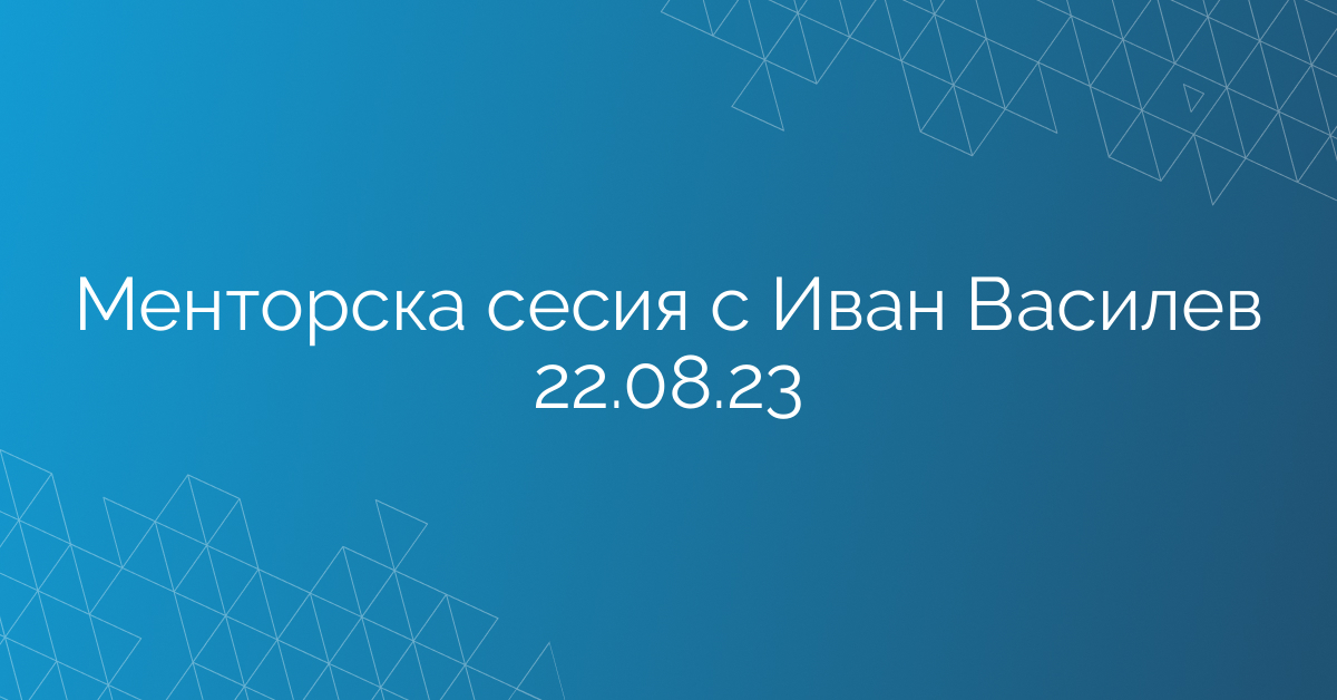 Менторска сесия с Иван Василев 22.08.23