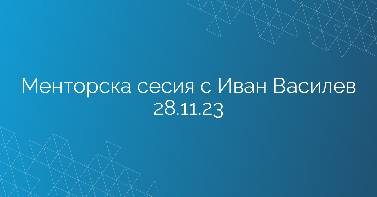 Менторска сесия с Иван Василев 28.11.23