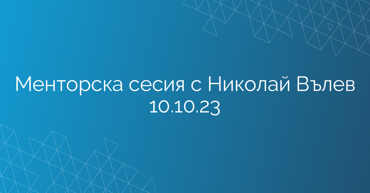 Менторска сесия с Николай Вълев 10.10.23