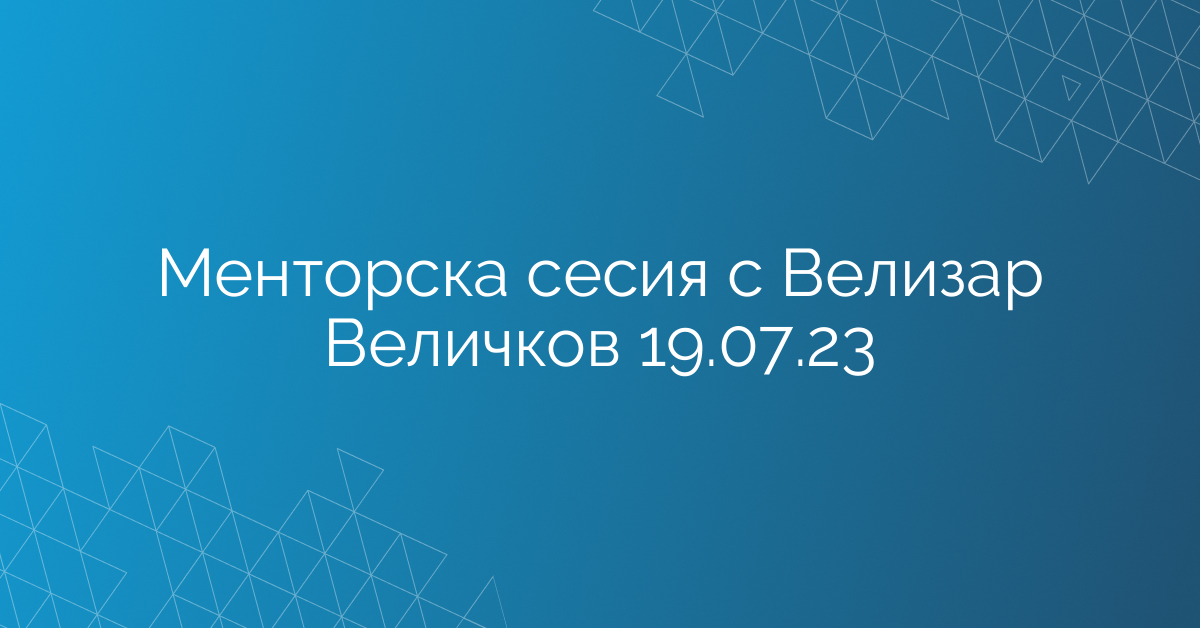 Менторска сесия с Велизар Величков 19.07.23