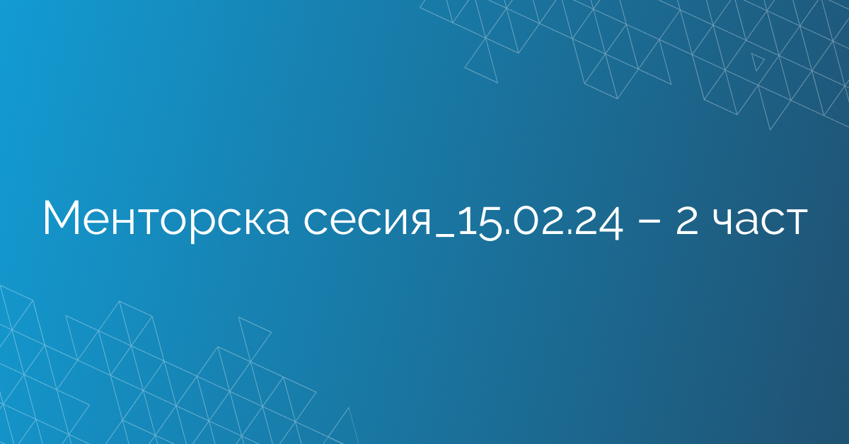 Менторска сесия_15.02.24 – 2 част