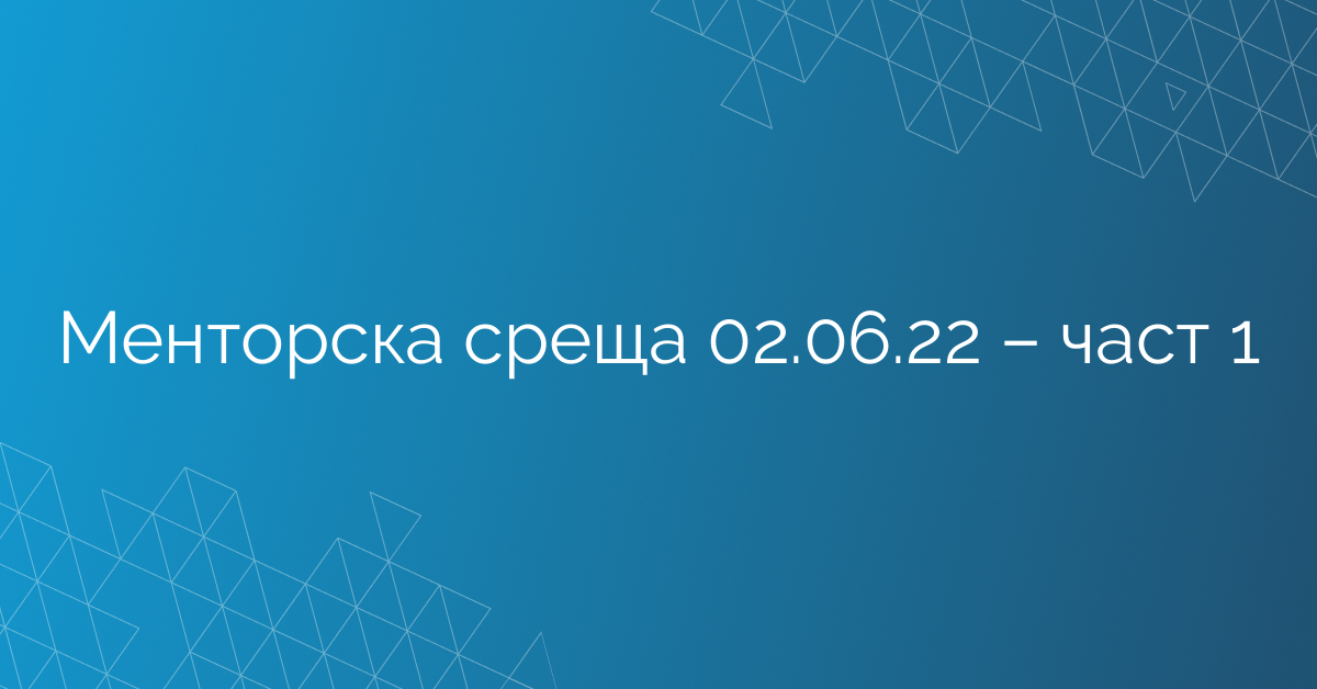 Менторска среща 02.06.22 – част 1