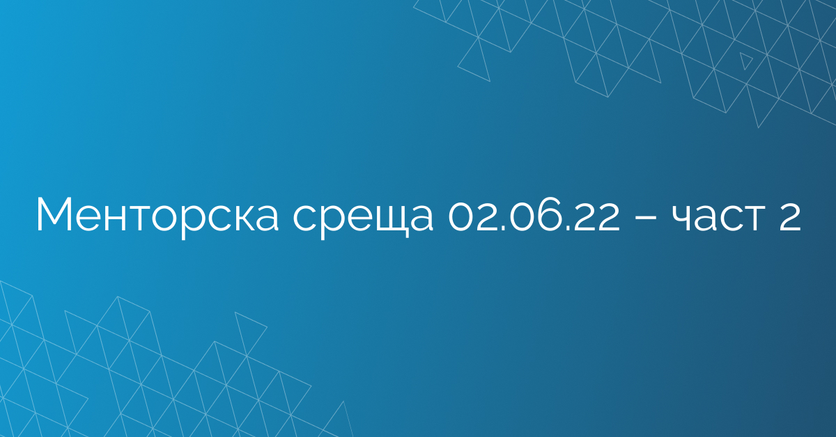 Менторска среща 02.06.22 – част 2