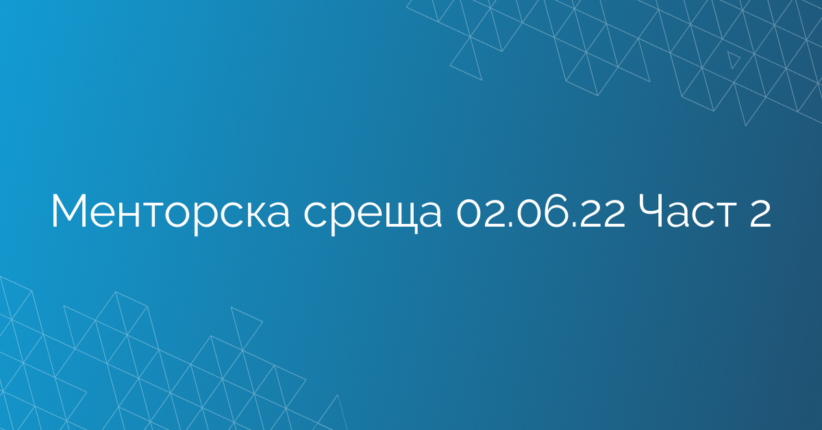 Менторска среща 02.06.22 Част 2