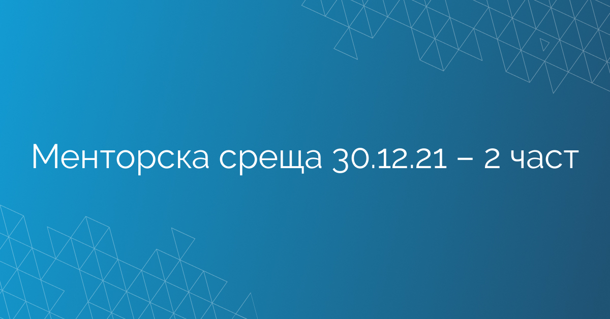 Менторска среща 30.12.21 – 2 част