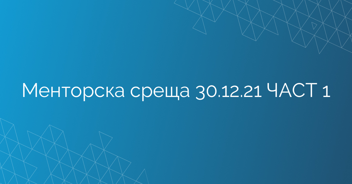 Менторска среща 30.12.21 ЧАСТ 1