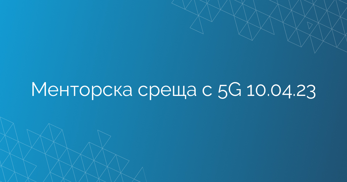 Менторска среща с 5G 10.04.23