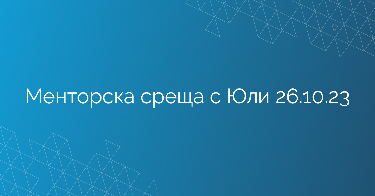 Менторска среща с Юли 26.10.23
