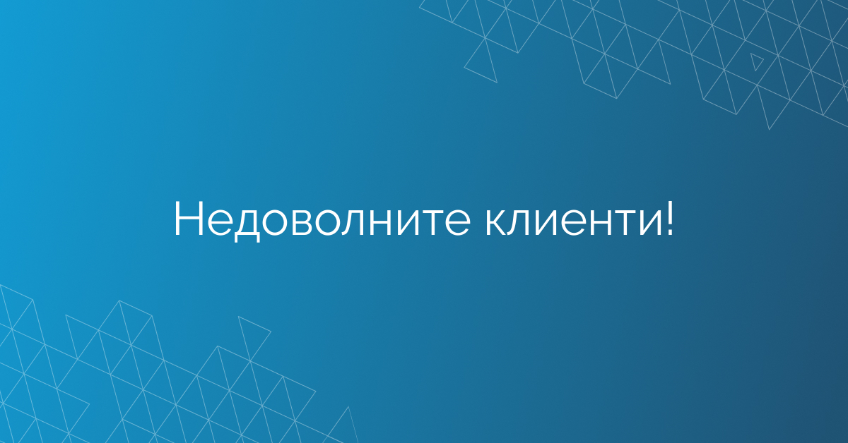 Недоволните клиенти!