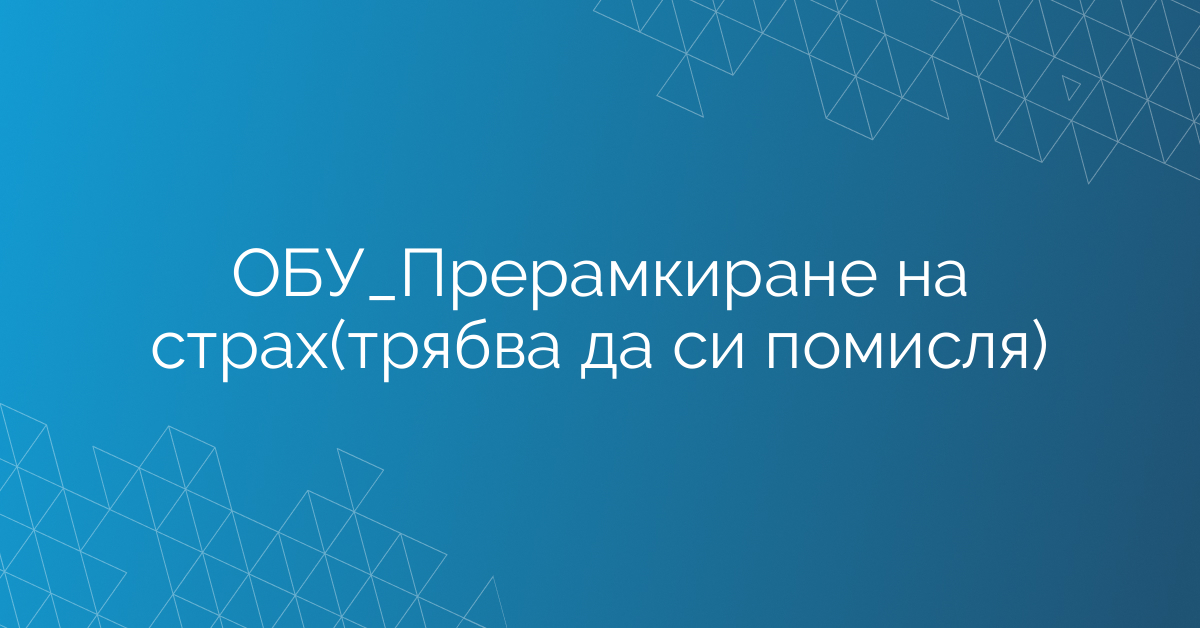 ОБУ_Прерамкиране на страх(трябва да си помисля)