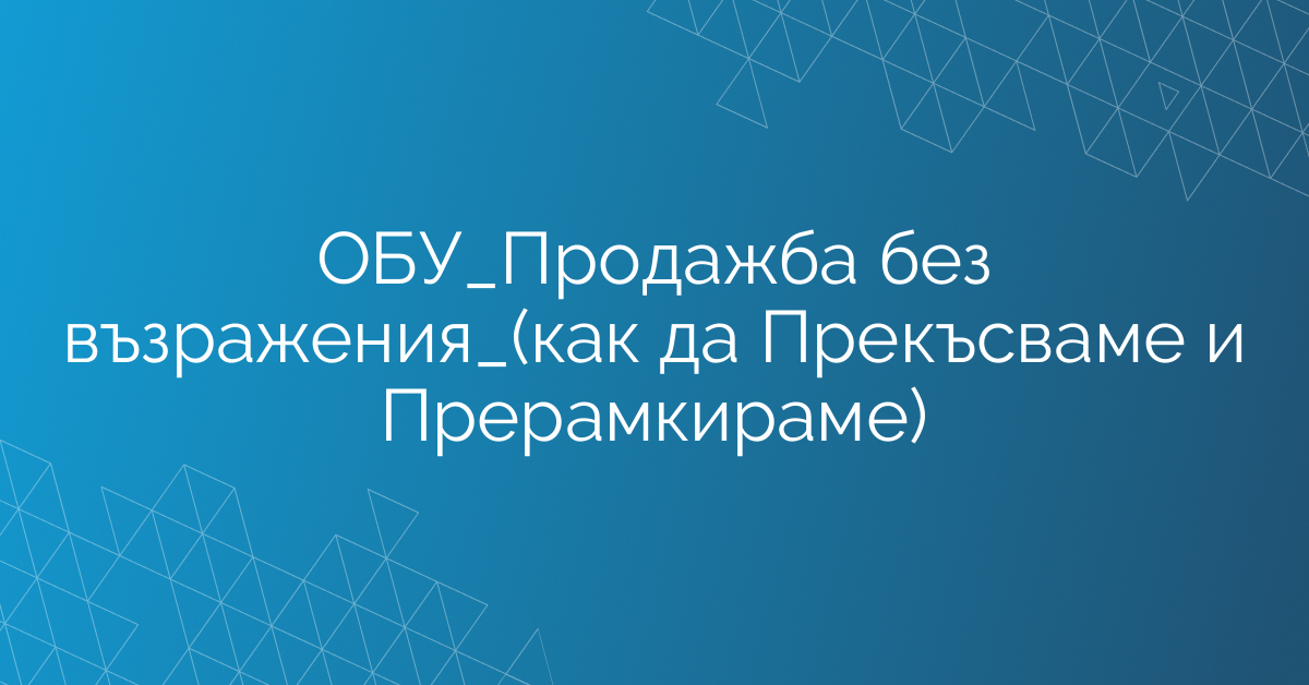 ОБУ_Продажба без възражения_(как да Прекъсваме и Прерамкираме)