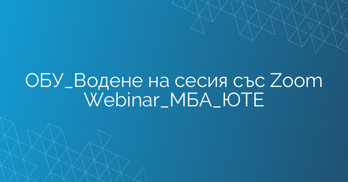 ОБУ_Водене на сесия със Zoom Webinar_МАБИ_ЮТЕ