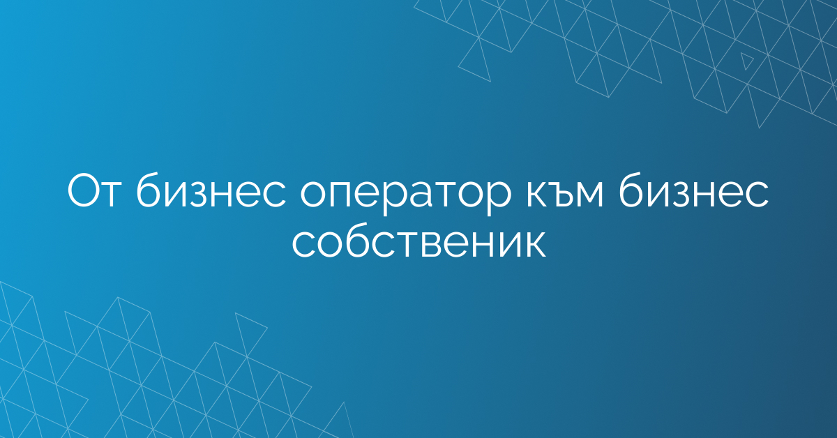 От бизнес оператор към бизнес собственик