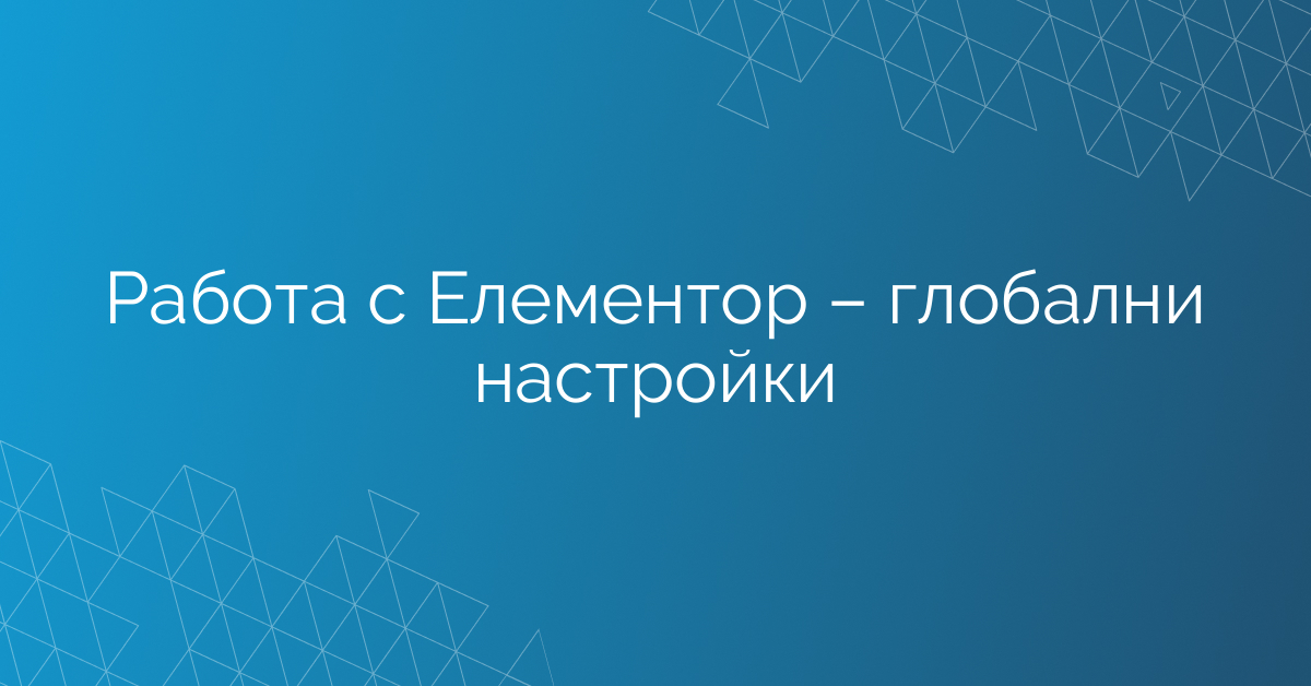 Работа с Елементор – глобални настройки