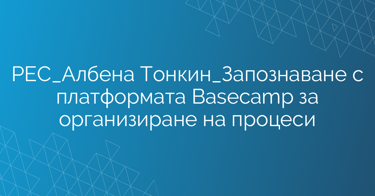 Запознаване с платформата Basecamp за организиране на процеси