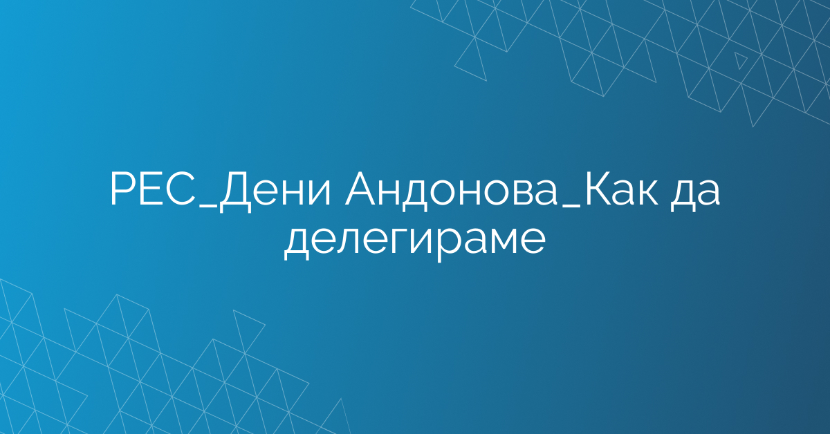 РЕС_Дени Андонова_Как да делегираме