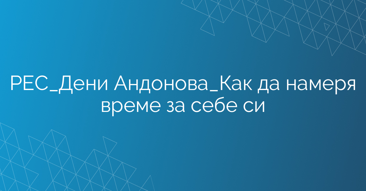 РЕС_Дени Андонова_Как да намеря време за себе си