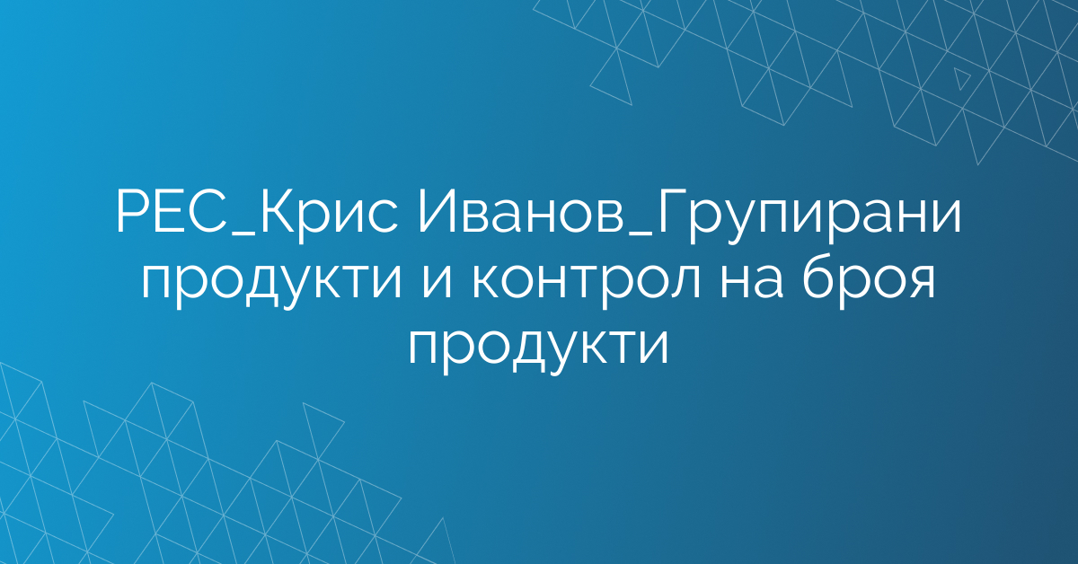 РЕС_Крис Иванов_Групирани продукти и контрол на броя продукти