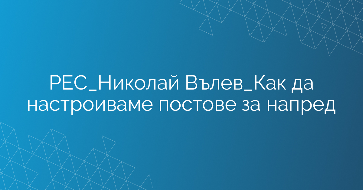 РЕС_Николай Вълев_Как да настройваме постове за напред