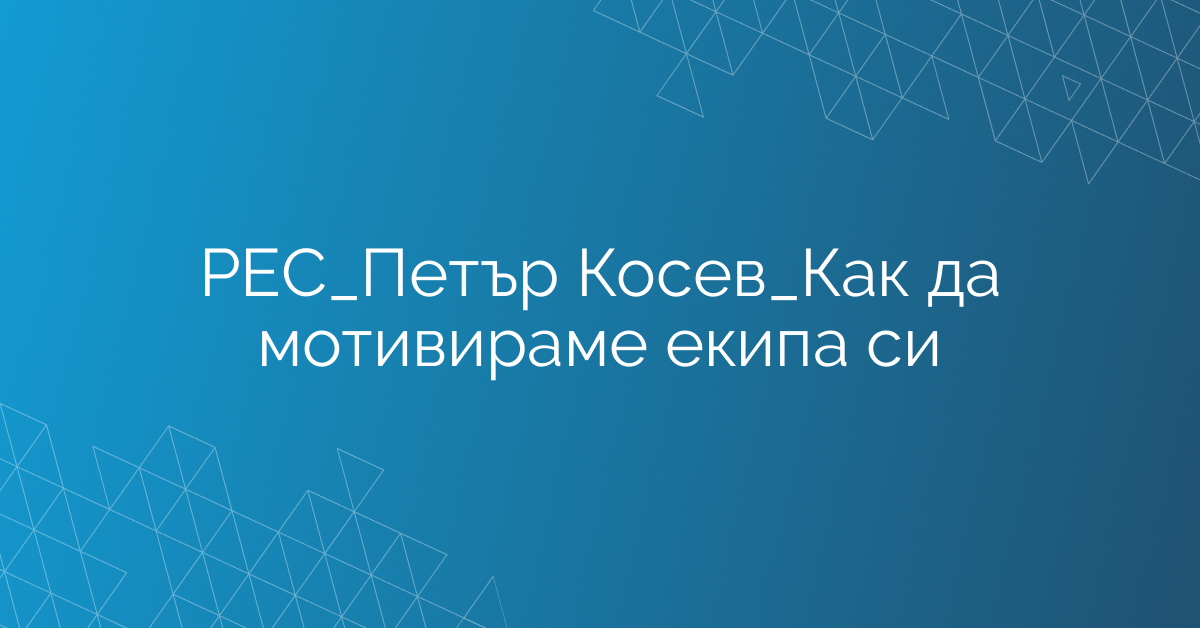 РЕС_Петър Косев_Как да мотивираме екипа си
