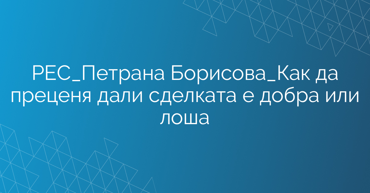 РЕС_Петрана Борисова_Как да преценя дали сделката е добра или лоша