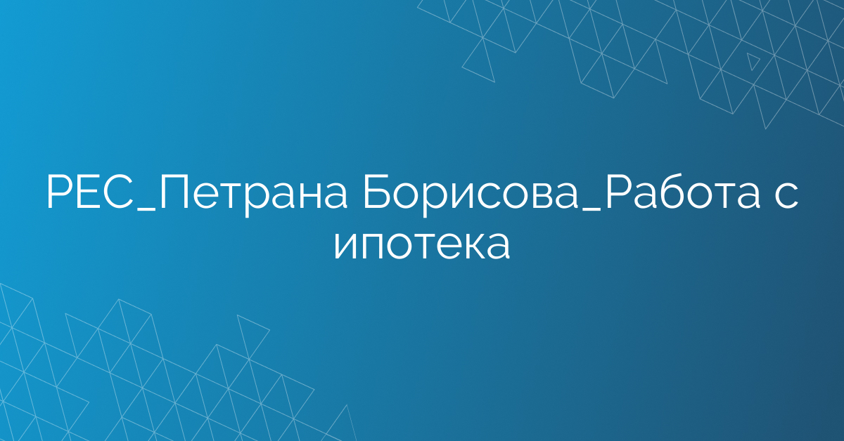 РЕС_Петрана Борисова_Работа с ипотека