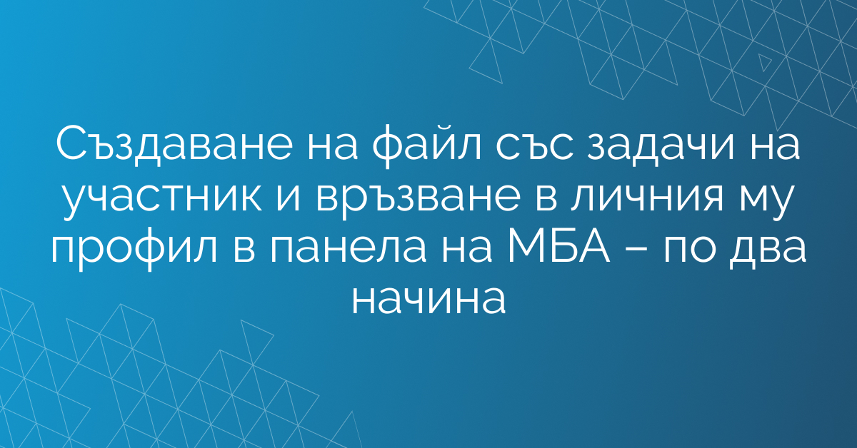 Създаване на файл със задачи на участник и връзване в личния му профил в панела на МАБИ – по два начина