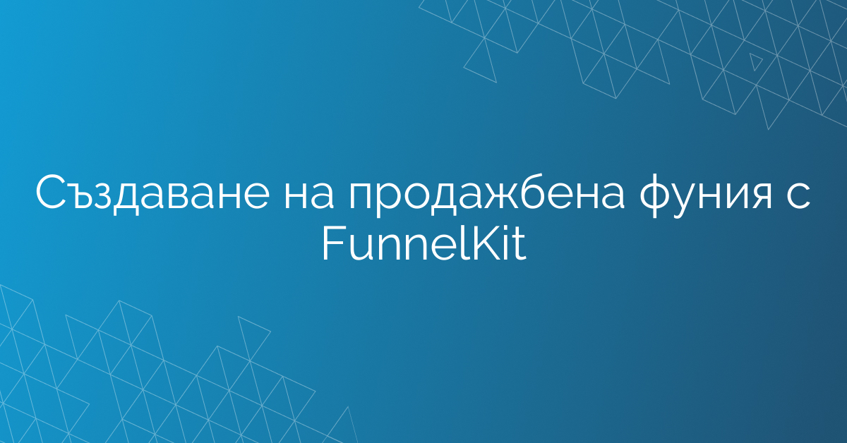 Създаване на продажбена фуния с FunnelKit