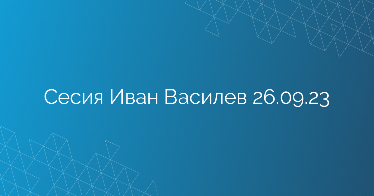Сесия Иван Василев 26.09.23