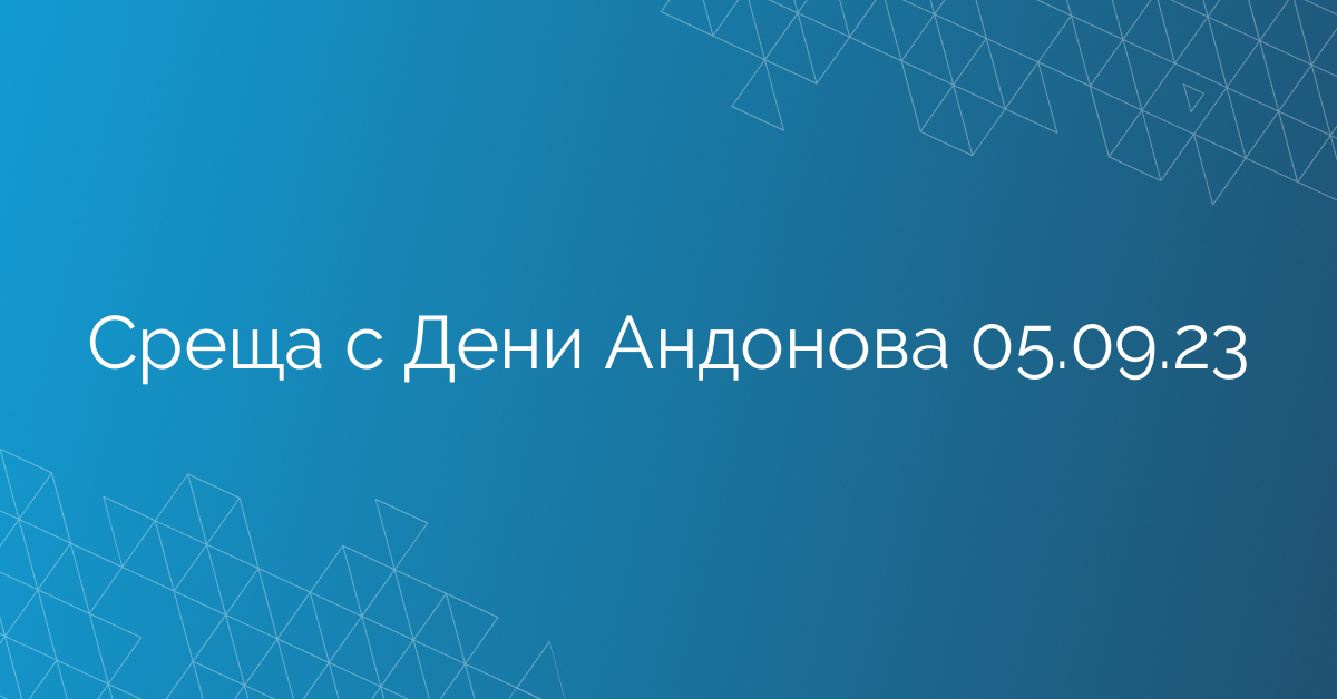 Среща с Дени Андонова 05.09.23