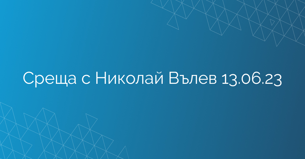 Среща с Николай Вълев 13.06.23