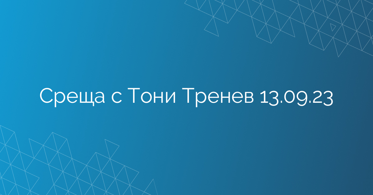 Среща с Тони Тренев 13.09.23