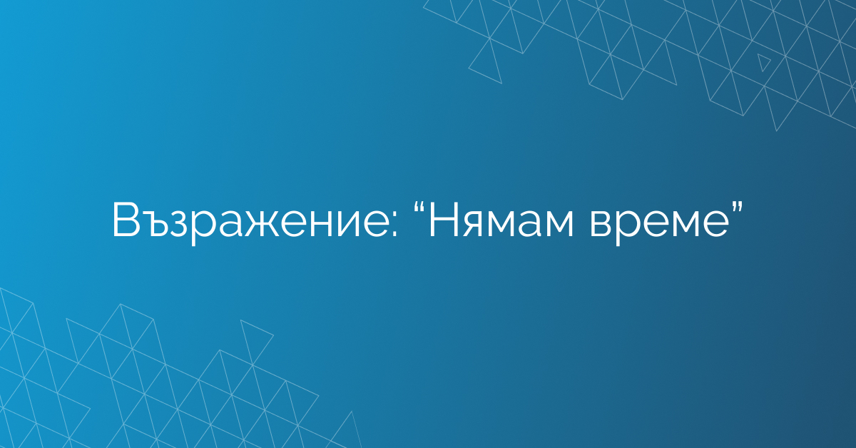Възражение: “Нямам време”
