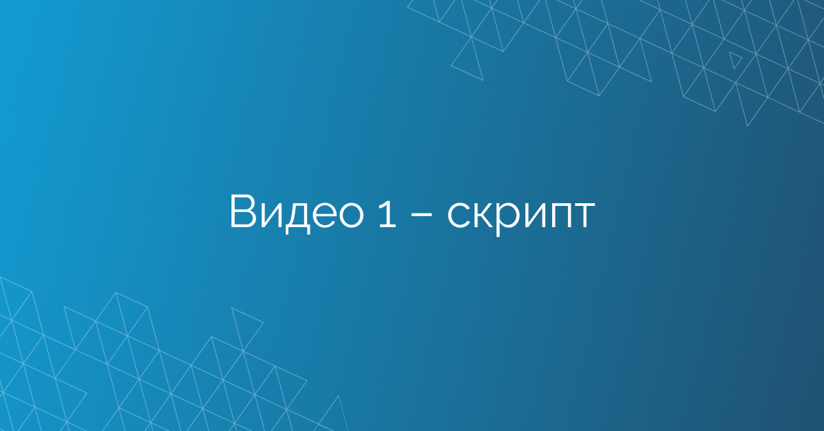Видео 1 – скрипт